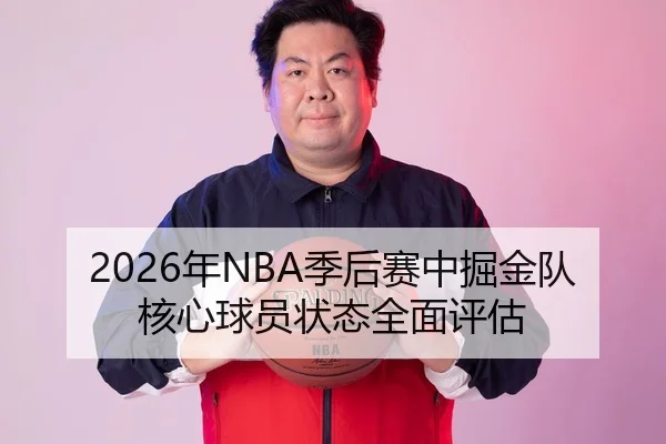 2026年NBA季后赛中掘金队核心球员状态全面评估