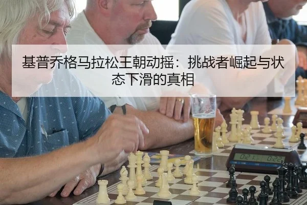 基普乔格马拉松王朝动摇：挑战者崛起与状态下滑的真相